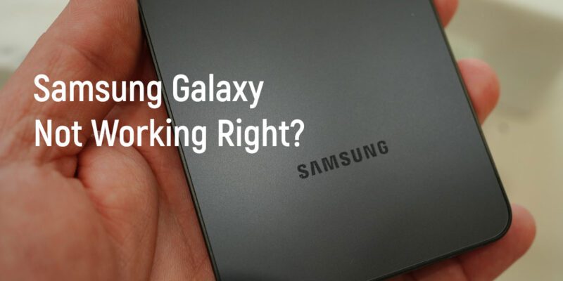Samsung Galaxy Not Working Right?